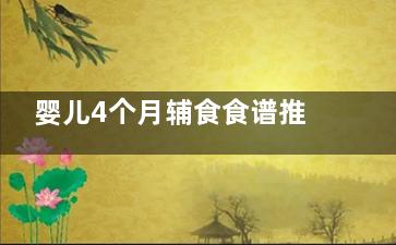 婴儿4个月辅食食谱推荐 4个月宝宝辅食食谱大全